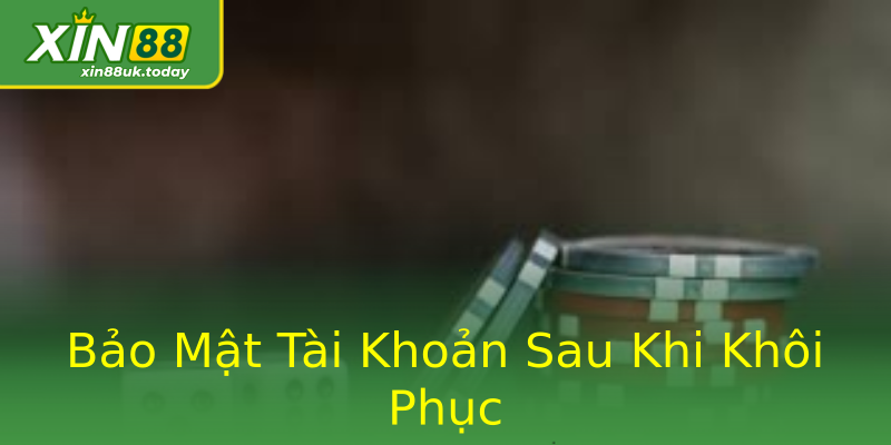 Bảo Mật Tài Khoản Sau Khi Khôi Phục Bảo Mật Tài Khoản Sau Khi Khôi Phục