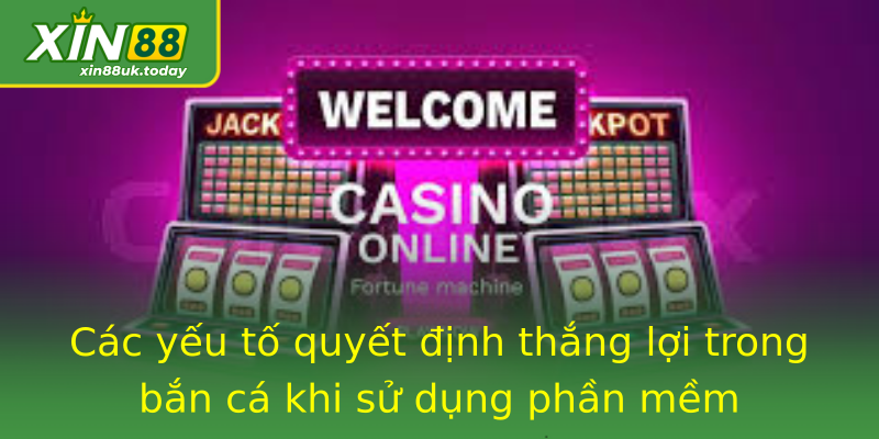 Các yếu tố quyết định thắng lợi trong bắn cá khi sử dụng phần mềm Các yếu tố quyết định thắng lợi trong bắn cá khi sử dụng phần mềm