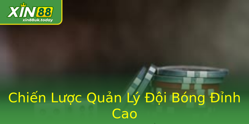 Chiến Lược Quản Lý Đội Bóng Đỉnh Cao Chiến Lược Quản Lý Đội Bóng Đỉnh Cao