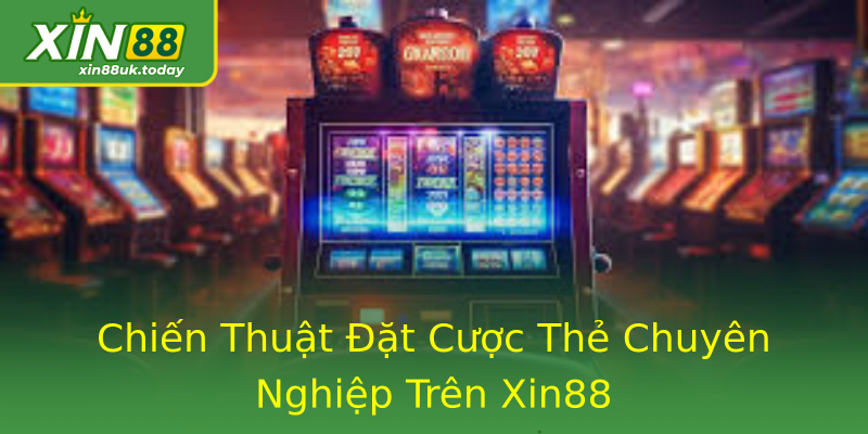 Chiến Thuật Đặt Cược Thẻ Chuyên Nghiệp Trên Xin88 Chiến Thuật Đặt Cược Thẻ Chuyên Nghiệp Trên Xin88