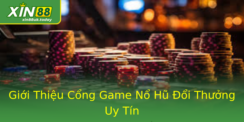 Giới Thiệu Cổng Game Nổ Hũ Đổi Thưởng Uy Tín Giới Thiệu Cổng Game Nổ Hũ Đổi Thưởng Uy Tín