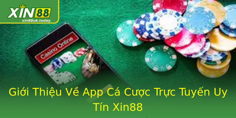 Giới Thiệu Về App Cá Cược Trực Tuyến Uy Tín Xin88 Giới Thiệu Về App Cá Cược Trực Tuyến Uy Tín Xin88