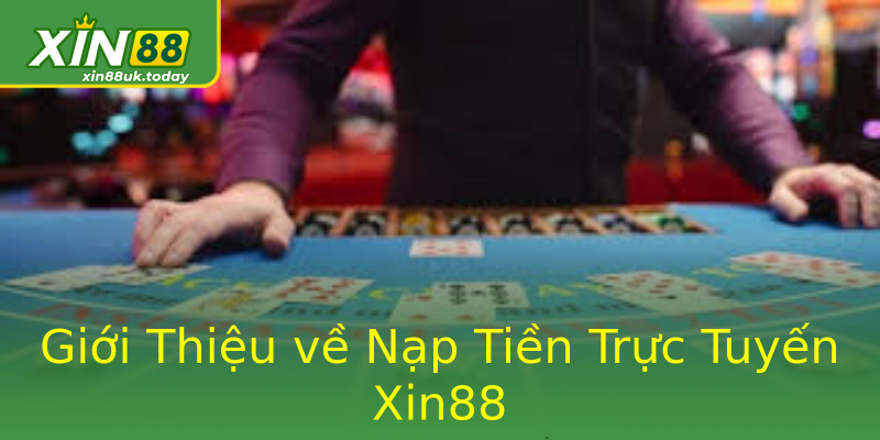 Giới Thiệu về Nạp Tiền Trực Tuyến Xin88 Giới Thiệu về Nạp Tiền Trực Tuyến Xin88