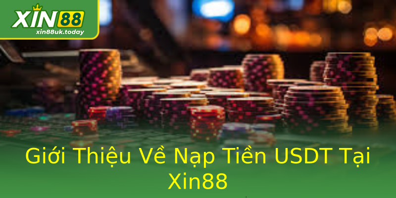 Giới Thiệu Về Nạp Tiền USDT Tại Xin88 Giới Thiệu Về Nạp Tiền USDT Tại Xin88