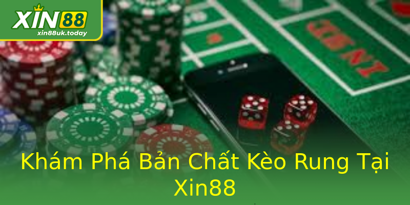 Khám Phá Bản Chất Kèo Rung Tại Xin88 Khám Phá Bản Chất Kèo Rung Tại Xin88