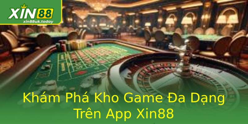 Khám Phá Kho Game Đa Dạng Trên App Xin88 Khám Phá Kho Game Đa Dạng Trên App Xin88