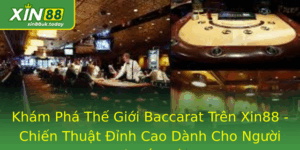 Baccarat - Chiến Thuật Đỉnh Cao Dành Cho Người Mới Bắt Đầu 7 Kham Pha The Gioi Baccarat Tren Xin88 Chien Thuat Inh Cao Danh Cho Nguoi Moi Bat Au