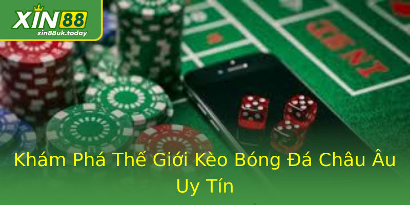 Khám Phá Thế Giới Kèo Bóng Đá Châu Âu Uy Tín Khám Phá Thế Giới Kèo Bóng Đá Châu Âu Uy Tín