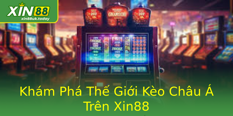 Khám Phá Thế Giới Kèo Châu Á Trên Xin88 Khám Phá Thế Giới Kèo Châu Á Trên Xin88