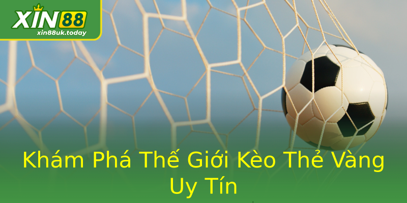 Khám Phá Thế Giới Kèo Thẻ Vàng Uy Tín Khám Phá Thế Giới Kèo Thẻ Vàng Uy Tín