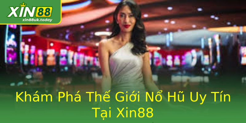 Khám Phá Thế Giới Nổ Hũ Uy Tín Tại Xin88 Khám Phá Thế Giới Nổ Hũ Uy Tín Tại Xin88