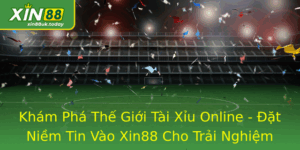 Kham Pha The Gioi Tai Xiu Online At Niem Tin Vao Xin88 Cho Trai Nghiem Thang Hoa