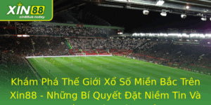 Xổ Số Miền Bắc - Những Bí Quyết Đặt Niềm Tin Và Chiến Thuật Hiệu Quả 2 Kham Pha The Gioi Xo So Mien Bac Tren Xin88 Nhung Bi Quyet At Niem Tin Va Chien Thuat Hieu Qua