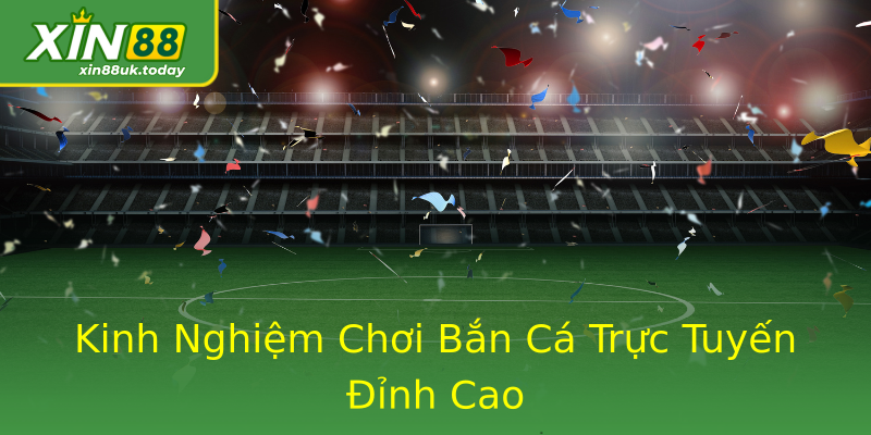 Kinh Nghiệm Chơi Bắn Cá Trực Tuyến Đỉnh Cao Kinh Nghiệm Chơi Bắn Cá Trực Tuyến Đỉnh Cao
