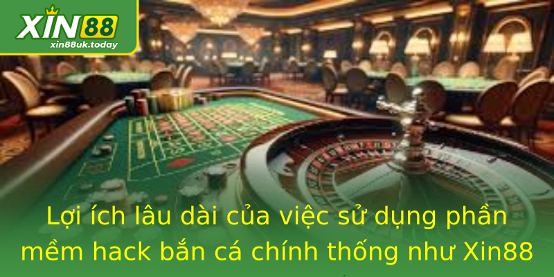 Lợi ích lâu dài của việc sử dụng phần mềm hack bắn cá chính thống như Xin88 Lợi ích lâu dài của việc sử dụng phần mềm hack bắn cá chính thống như Xin88