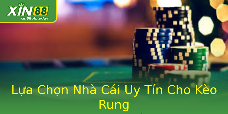Lựa Chọn Nhà Cái Uy Tín Cho Kèo Rung Lựa Chọn Nhà Cái Uy Tín Cho Kèo Rung