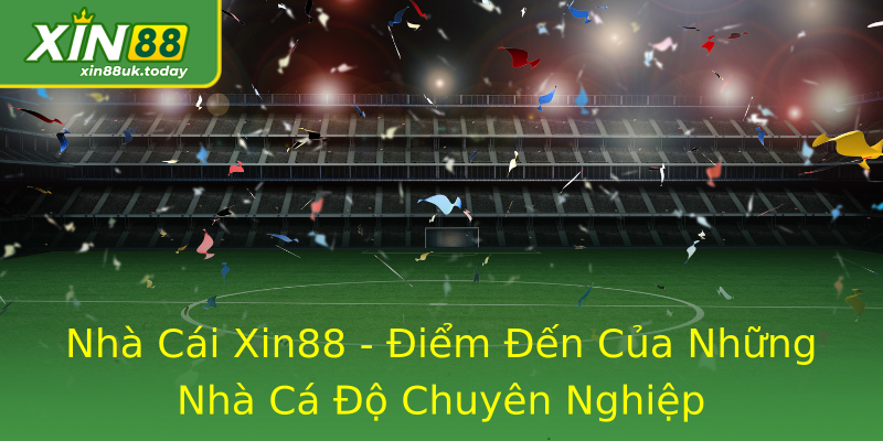 Nhà Cái Xin88 - Điểm Đến Của Những Nhà Cá Độ Chuyên Nghiệp Nhà Cái Xin88 - Điểm Đến Của Những Nhà Cá Độ Chuyên Nghiệp
