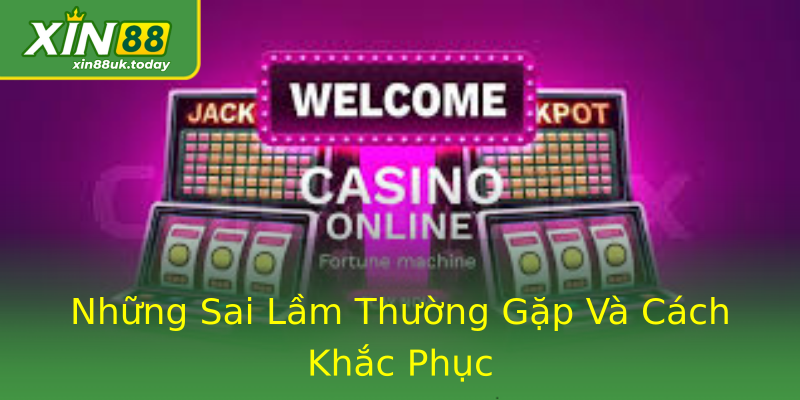 Những Sai Lầm Thường Gặp Và Cách Khắc Phục Những Sai Lầm Thường Gặp Và Cách Khắc Phục