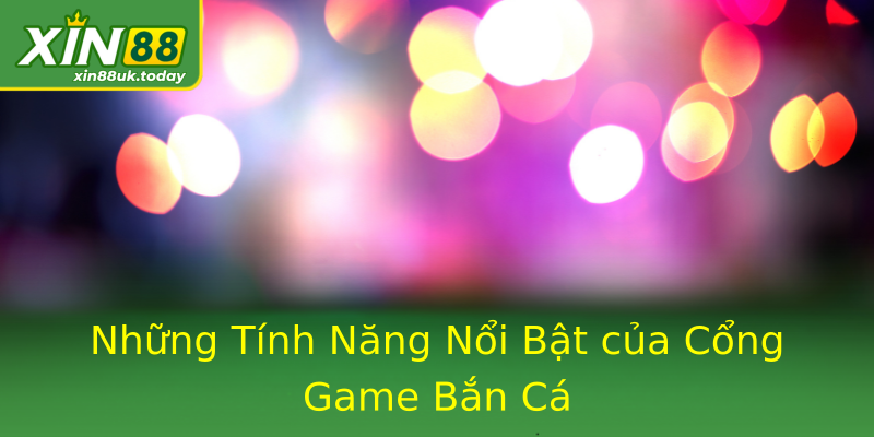 Những Tính Năng Nổi Bật của Cổng Game Bắn Cá Những Tính Năng Nổi Bật của Cổng Game Bắn Cá