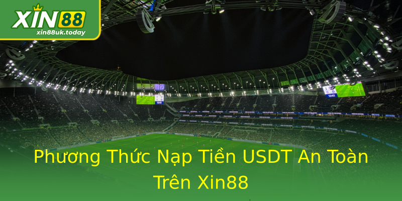 Phương Thức Nạp Tiền USDT An Toàn Trên Xin88 Phương Thức Nạp Tiền USDT An Toàn Trên Xin88