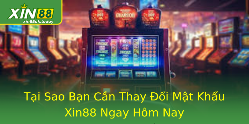 Tại Sao Bạn Cần Thay Đổi Mật Khẩu Xin88 Ngay Hôm Nay Tại Sao Bạn Cần Thay Đổi Mật Khẩu Xin88 Ngay Hôm Nay