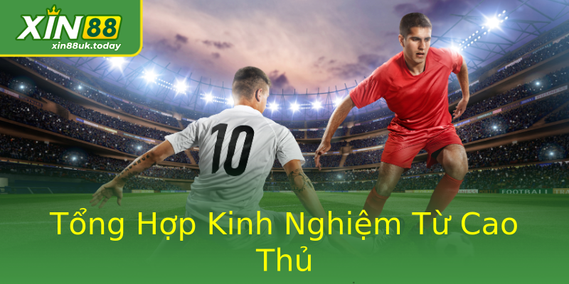 Tổng Hợp Kinh Nghiệm Từ Cao Thủ Tổng Hợp Kinh Nghiệm Từ Cao Thủ
