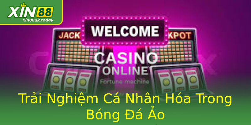 Trải Nghiệm Cá Nhân Hóa Trong Bóng Đá Ảo Trải Nghiệm Cá Nhân Hóa Trong Bóng Đá Ảo